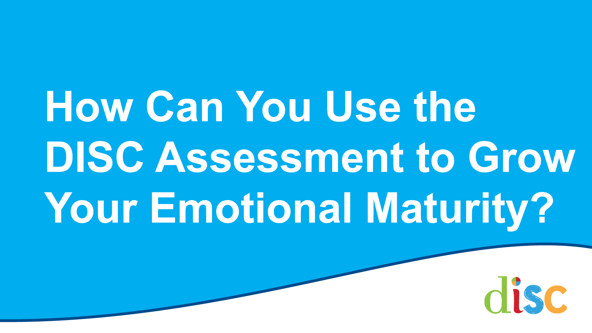 How Can You Use the DISC Assessment to Grow Your Emotional Maturity